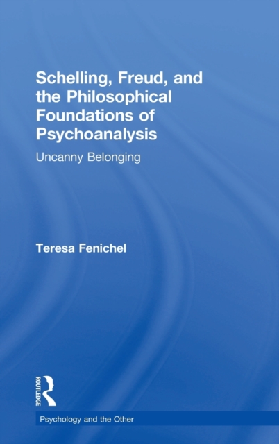 Schelling, Freud, and the Philosophical Foundations of Psychoanalysis : Uncanny Belonging, Hardback Book