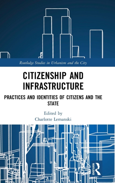 Citizenship and Infrastructure : Practices and Identities of Citizens and the State, Hardback Book
