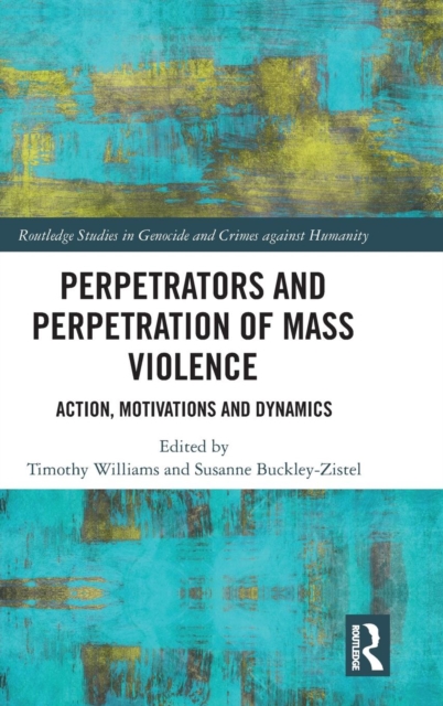 Perpetrators and Perpetration of Mass Violence : Action, Motivations and Dynamics, Hardback Book