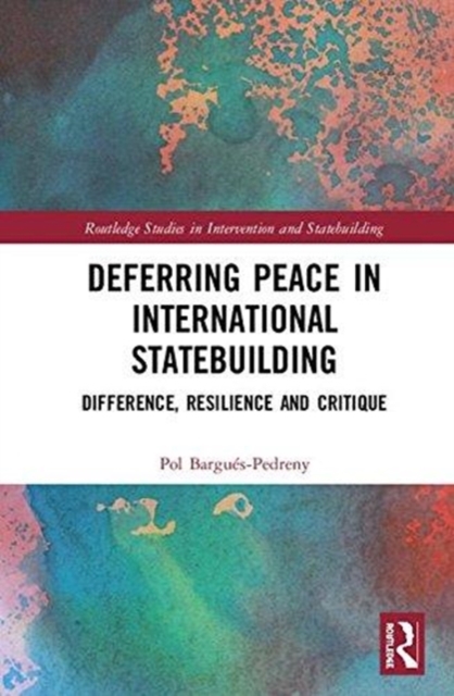 Deferring Peace in International Statebuilding : Difference, Resilience and Critique, Hardback Book