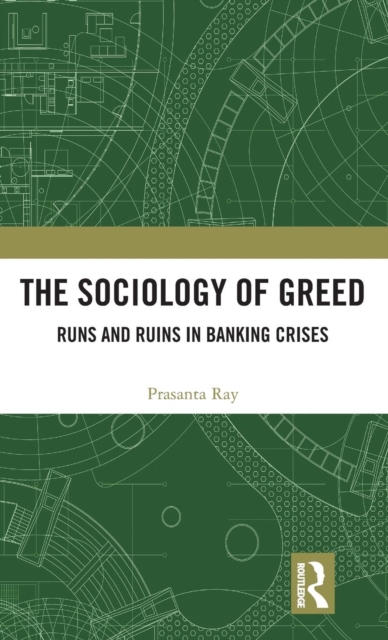 The Sociology of Greed : Runs and Ruins in Banking Crises, Hardback Book