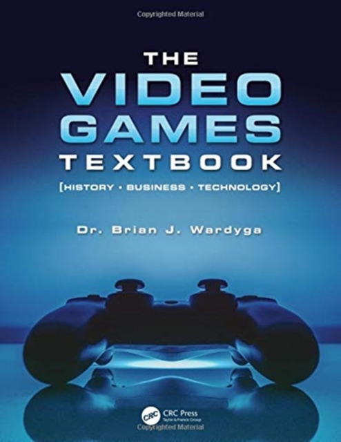 The Video Games Textbook : History * Business * Technology, Paperback / softback Book