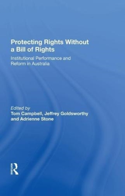 Protecting Rights Without a Bill of Rights : Institutional Performance and Reform in Australia, Hardback Book