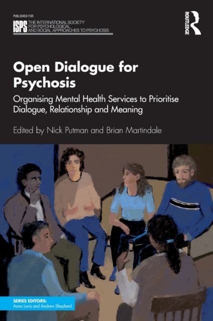 Open Dialogue for Psychosis : Organising Mental Health Services to Prioritise Dialogue, Relationship and Meaning, Paperback / softback Book