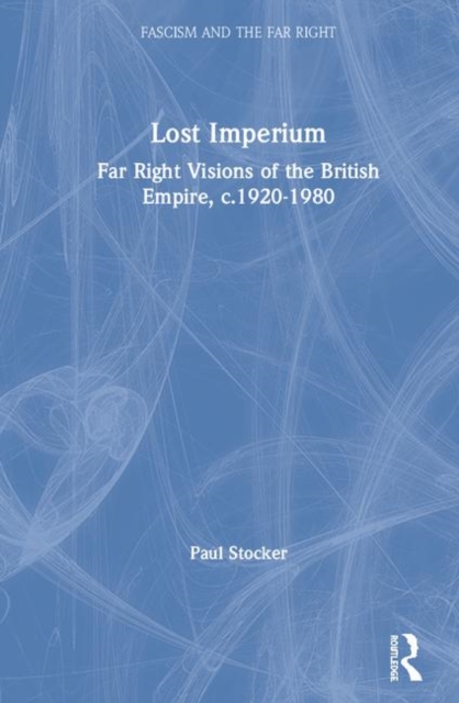 Lost Imperium : Far Right Visions of the British Empire, c.1920-1980, Hardback Book