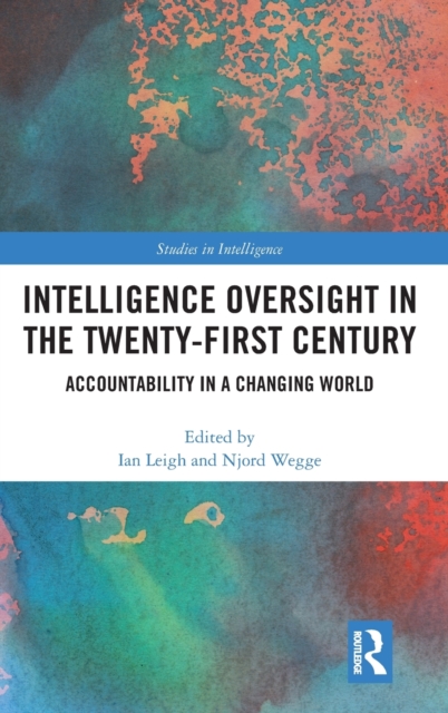 Intelligence Oversight in the Twenty-First Century : Accountability in a Changing World, Hardback Book