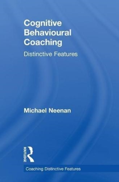 Cognitive Behavioural Coaching : Distinctive Features, Hardback Book