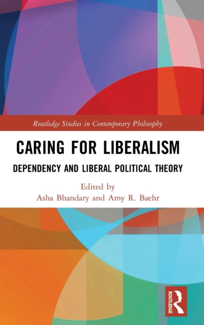 Caring for Liberalism : Dependency and Liberal Political Theory, Hardback Book