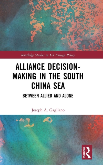Alliance Decision-Making in the South China Sea : Between Allied and Alone, Hardback Book