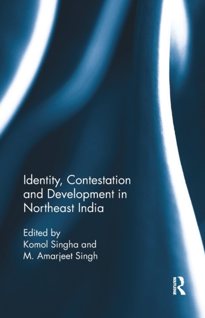 Identity, Contestation and Development in Northeast India, Paperback / softback Book