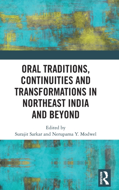 Oral Traditions, Continuities and Transformations in Northeast India and Beyond, Hardback Book