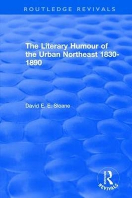 Routledge Revivals: The Literary Humour of the Urban Northeast 1830-1890 (1983), Hardback Book