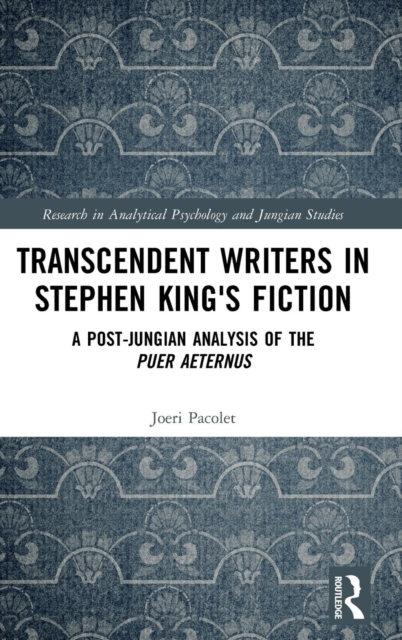 Transcendent Writers in Stephen King's Fiction : A Post-Jungian Analysis of the Puer Aeternus, Hardback Book
