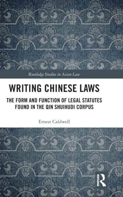 Writing Chinese Laws : The Form and Function of Legal Statutes Found in the Qin Shuihudi Corpus, Hardback Book