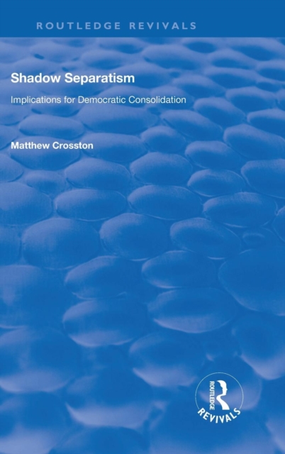 Shadow Separatism : Implications for Democratic Consolidation, Hardback Book