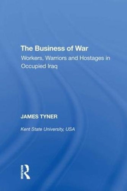 The Business of War : Workers, Warriors and Hostages in Occupied Iraq, Hardback Book