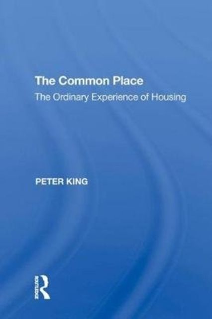 The Common Place : The Ordinary Experience of Housing, Hardback Book