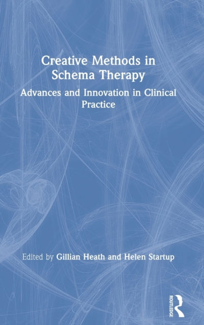 Creative Methods in Schema Therapy : Advances and Innovation in Clinical Practice, Hardback Book