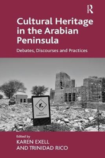 Cultural Heritage in the Arabian Peninsula : Debates, Discourses and Practices, Paperback / softback Book