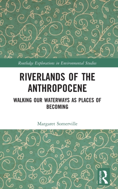 Riverlands of the Anthropocene : Walking Our Waterways as Places of Becoming, Hardback Book