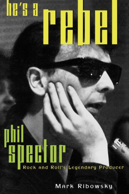 He's a Rebel : Phil Spector--Rock and Roll's Legendary Producer, Paperback / softback Book