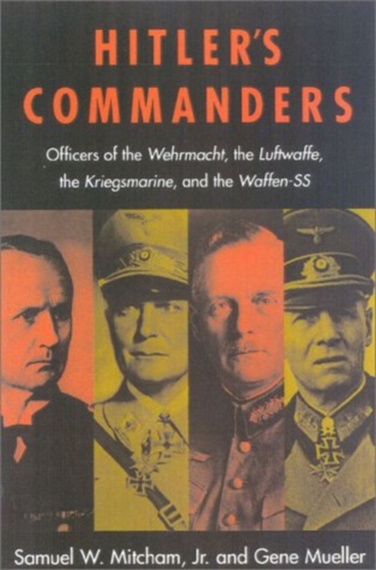 Hitler's Commanders : Officers of the Wehrmacht, the Luftwaffe, the Kriegsmarine, and the Waffen-SS, Paperback Book