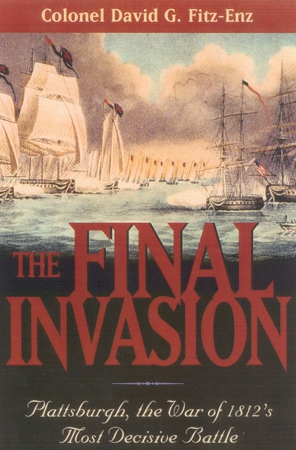 The Final Invasion : Plattsburgh, the War of 1812's Most Decisive Battle, Hardback Book