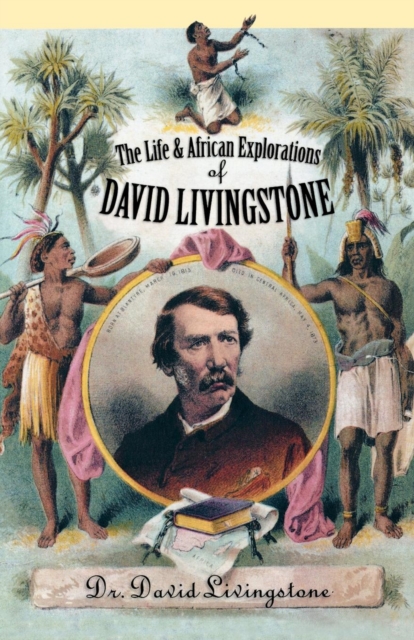 The Life and African Explorations of David Livingstone, Paperback Book