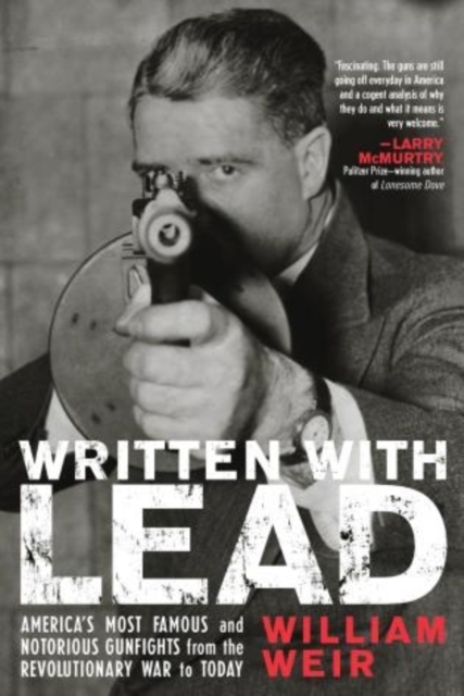 Written with Lead : America's Most Famous and Notorious Gunfights from the Revolutionary War to Today, Paperback / softback Book