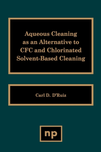 Aqueous Cleaning as an Alternative to CFC and Chlorinated Solvent-Based Cleaning, Hardback Book