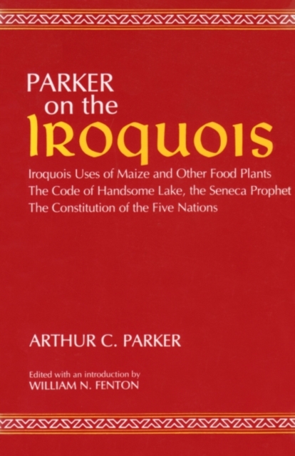 On the Iroquois  With Code of Handsome Lake AND Seneca Prophet AND Constitution of the Five Nations : Iroquois Uses of Maize and Other Food Plants, Paperback / softback Book