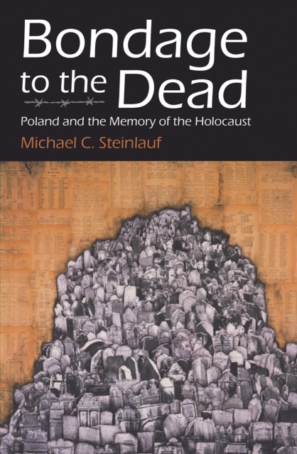 Bondage to the Dead : Poland  and the Memory of the Holocaust, Paperback / softback Book
