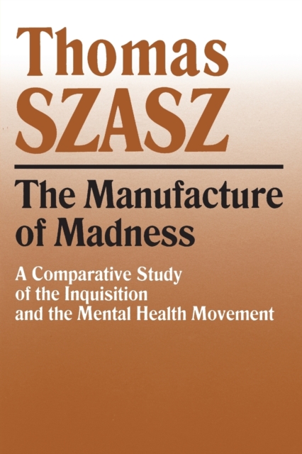 The Manufacture of Madness : A Comparative Study of the Inquisition and the Mental Health Movement, Paperback / softback Book