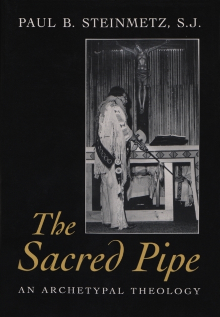 The Sacred Pipe : An Archetypal Theology, Hardback Book