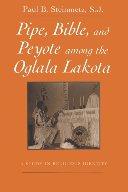 Pipe, Bible, and Peyote among the Oglala Lakota : A Study in Religious Identity, Paperback / softback Book