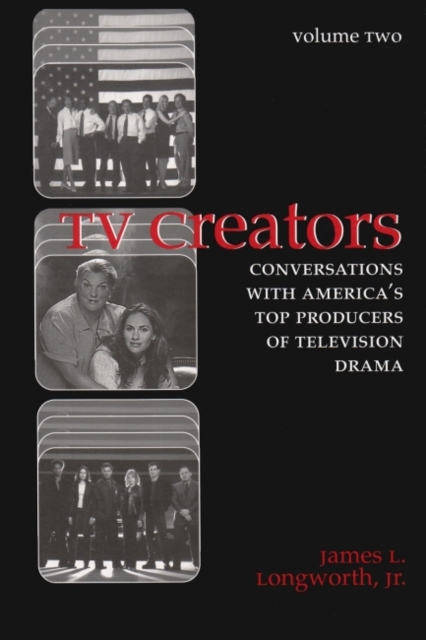 TV Creators : Conversations with America's Top Producers of Television Drama, Volume Two, Paperback / softback Book