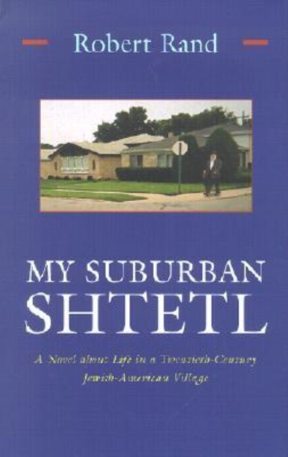 My Suburban Shtetl : A Novel about Life in a Twentieth-Century Jewish American Village, Hardback Book