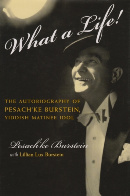 What a Life : The Voice of Pesach'ke Burstein, Yiddish Matinee Idol, Hardback Book