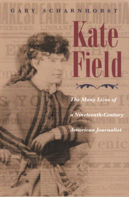 Kate Field : The Many Lives of a Nineteenth-Century American Journalist, Hardback Book