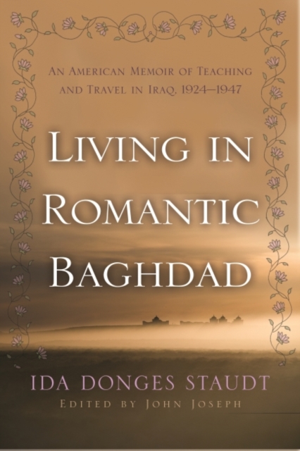 Living in Romantic Baghdad : An American Memoir of Teaching and Travel in Iraq 1924-1947, Hardback Book