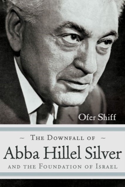 The Downfall of Abba Hillel Silver and the Foundation of Israel, Hardback Book