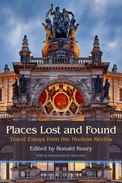 Places Lost and Found : Travel Essays from the Hudson Review, Paperback / softback Book