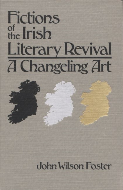 Fictions of the Irish Literary Revival : A Changeling Art, Hardback Book