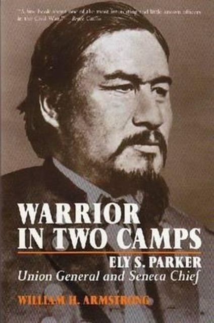 Warrior In Two Camps : Ely S. Parker, Union General and Seneca Chief, Paperback / softback Book