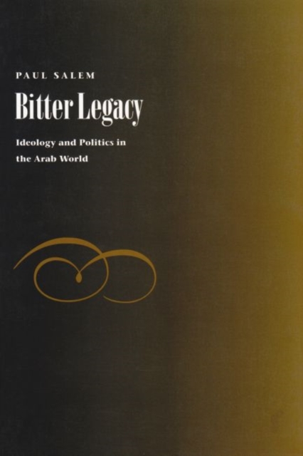 Bitter Legacy : Ideology and Politics in the Arab World, Hardback Book