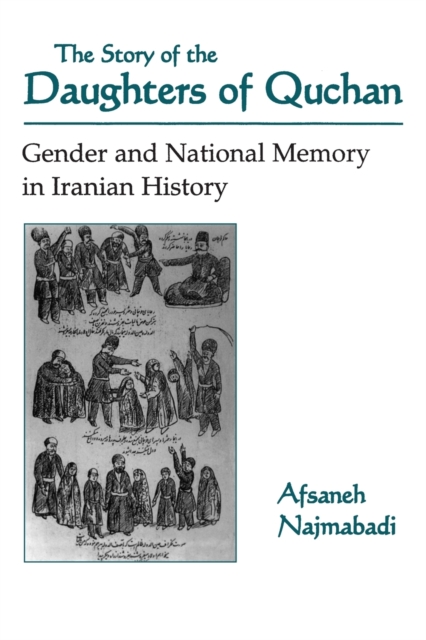 The Story of the Daughters of Quchan : Gender and National Memory in Iranian History, Paperback / softback Book
