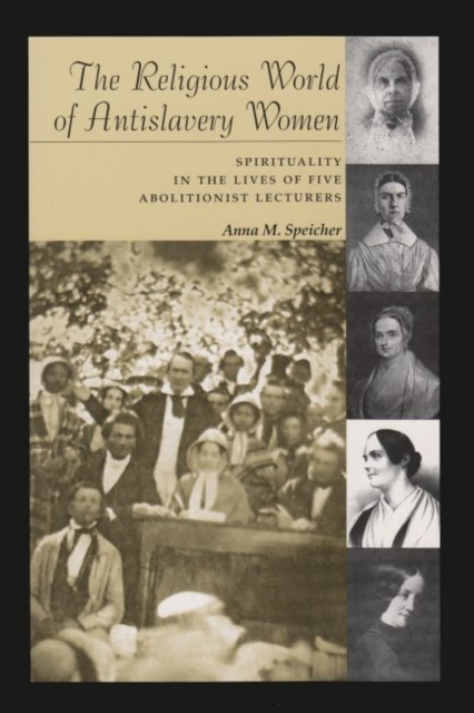 The Religious World of Antislavery Women : Spirituality in the Lives of Five Abolitionist Lecturers, Paperback / softback Book