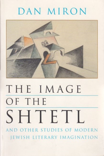 The Image of the Shtetl and Other Studies of Modern Jewish Literary Imagination, Hardback Book