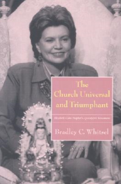 The Church Universal and Triumphant : Elizabeth Clare Prophet's Apocalyptic Movement, Paperback / softback Book
