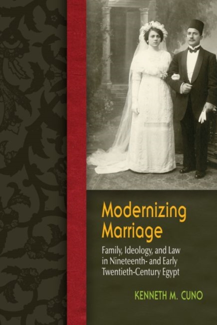 Modernizing Marriage : Family, Ideology, and Law in Nineteenth- and Early Twentieth-Century Egypt, Paperback / softback Book
